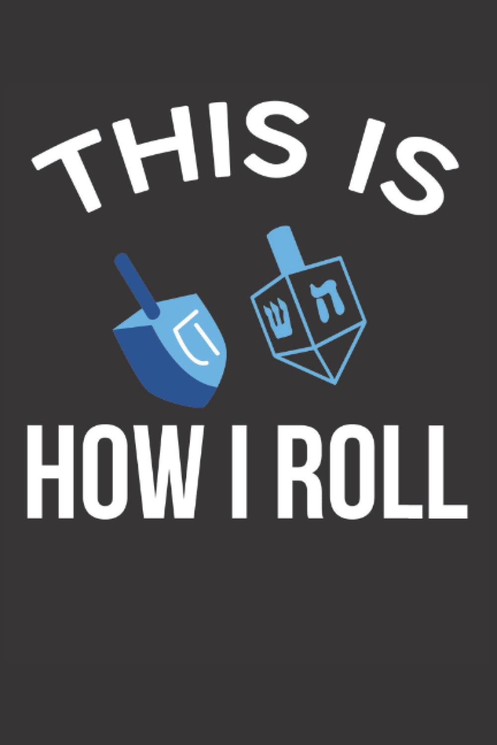 This Is How I Roll Hanukkah Notebook: Funny Hanukkah Dreidel Notebook