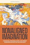 Nonaligned Imagination: Yugoslavia, the Global South, and Literary Solidarities Beyond the Cold War Blocs