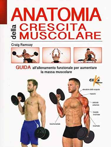 Anatomia della crescita muscolare. Guida all'allenamento funzionale per aumentare la massa muscolare. Ediz. illustrat