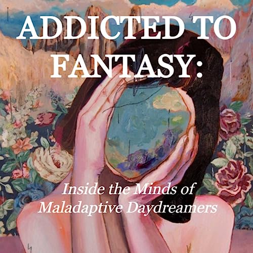 Addicted to Fantasy Inside the Minds of Maladaptive