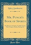  Mr. Punch\'s Book of Sports: The Humour of Cricket, Football, Tennis, Polo, Croquet, Hockey, Racing, Etc (Classic Reprint)