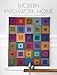 Modern Patchwork Home: Dynamic Quilts and Projects for Every Room