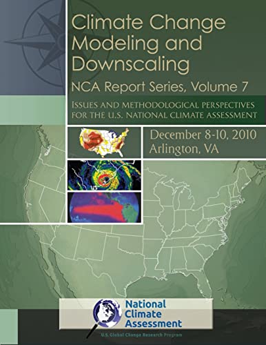 Climate Change Modeling and Downscaling: Issues and Methodological Perspectives for the U.S. National Climate Assessment: NCA Report Series, Volume 7 (National Climate Assessment Report Series)