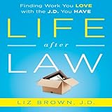 Life After Law: Finding Work You Love with the J.D. You Have