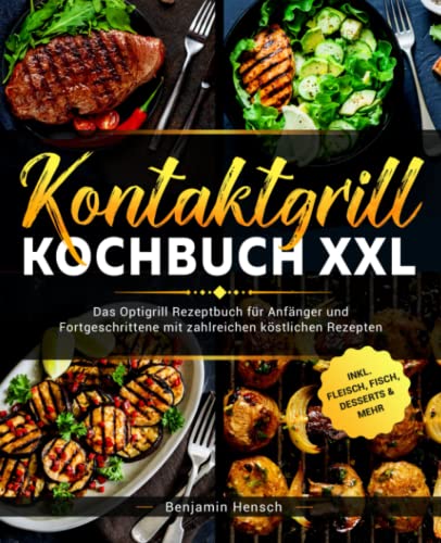 Kontaktgrill Kochbuch XXL: Das Optigrill Rezeptbuch für Anfänger und Fortgeschrittene mit zahlreichen köstlichen Rezepten inklusive Fleisch, Fisch, Desserts & Mehr Kontaktgrill Kochbuch XXL: Das Optigrill Rezeptbuch für Anfänger und Fortgeschrittene mit zahlreichen köstlichen Rezepten inklusive Fleisch, Fisch, Desserts & Mehr