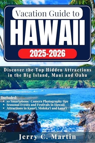 Vacation Guide to Hawaii 2025 - 2026: Discover the Top Hidden Attractions in the Big Island, Maui and Oahu (Vacation Guide to Hawaii Islands Series)