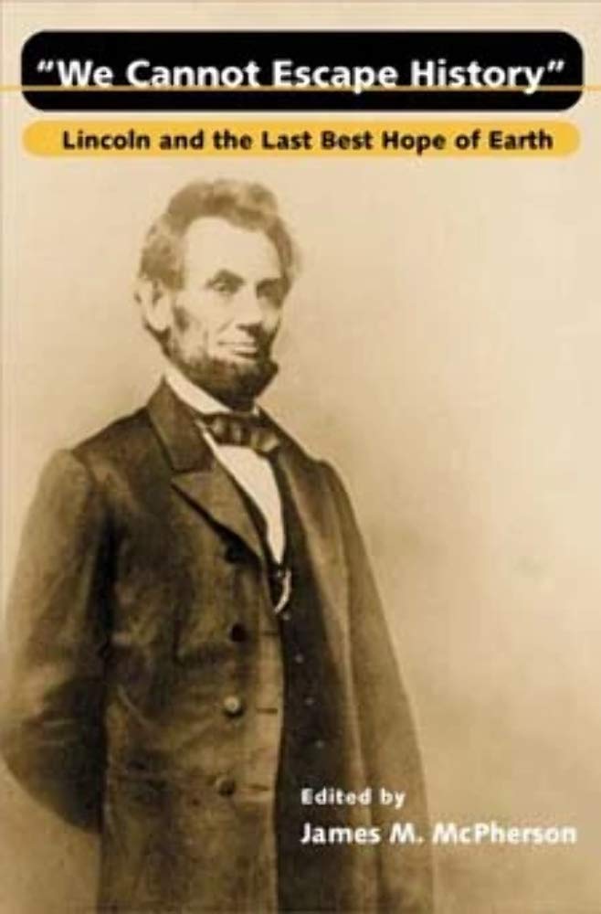 We Cannot Escape History: Lincoln and the Last Best Hope of Earth