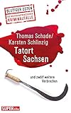 Tatort Sachsen: und zwölf weitere Verbrechen (Bild und Heimat Buch) - Thomas Schade, Karsten Schlinzig 