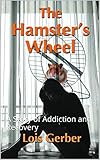 The Hamster's Wheel: A Story of Addiction and Recovery