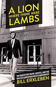 A Lion Where There Were Lambs: The Quest for Truth, Justice, and the Rule of Law in the Pacific Northwest by [Bill Erxleben]