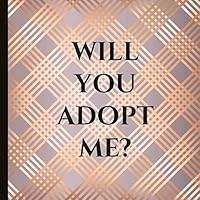 Will You Adopt Me?: Memories Book Large Enough To Place Photos And Mementos. With Lined Journal Pages and A Blank First Page For You To Inscribe And A Beautiful Quote And Illustration. 1092384979 Book Cover