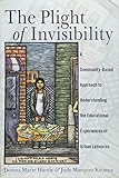 The Plight of Invisibility: A Community-Based Approach to Understanding the Educational Experiences of Urban Latina/os (Critical Studies of Latinxs in the Americas)