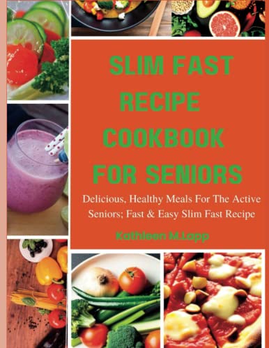 Slim Fast Recipe Cookbook For Seniors: Delicious, Healthy Meals For The Active Senior: Fast & Easy Slim Fast Recipes