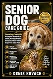 SENIOR DOG CARE GUIDE: Senior Dog Care Guide: A Complete Handbook for Health, Nutrition, Mobility, Behavior, and End of Life Support for Aging Dogs