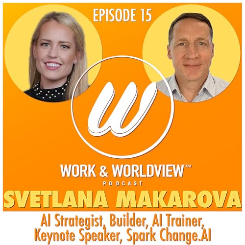 Navigating Ambiguity, Building Trust, and Human First AI &bull; Svetlana Makarova &bull; Work & Worldview #15