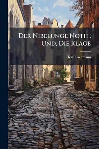 Der Nibelunge Noth; Und, Die Klage (German Edition)