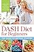 The DASH Diet for Beginners: The Guide to Getting Started