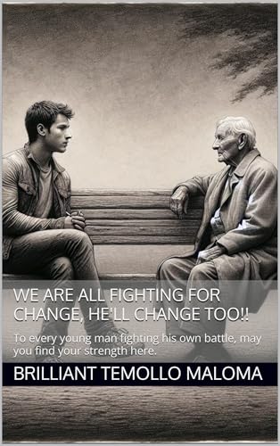 We are all fighting for change, He'll change too!!: To every young man fighting his own battle, may you find your strength here.