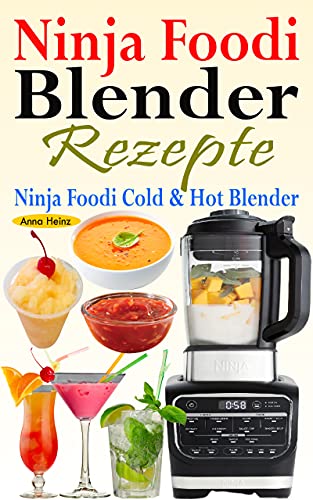 Ninja Foodi Blender Rezepte: Einfache und leckere Rezepte für Ninja Foodi Cold & Hot Blender mit Smoothies, Saucen, Suppen, Infundierte Wasser, Nachspeisen... (Mixer Rezepte Buch)