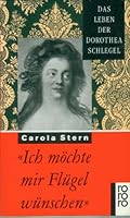 Ich mochte mir Flugel wunschen: Das Leben der Dorothea Schlegel 3499133687 Book Cover