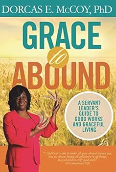 Hardcover Grace to Abound: A Servant Leader's Guide to Good Works and Graceful Living Book