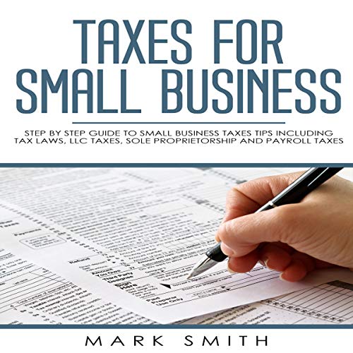Cover art for Taxes for Small Business: Step by Step Guide to Small Business Taxes Tips Including Tax Laws, LLC Taxes, Sole Proprietorship and Payroll Taxes
