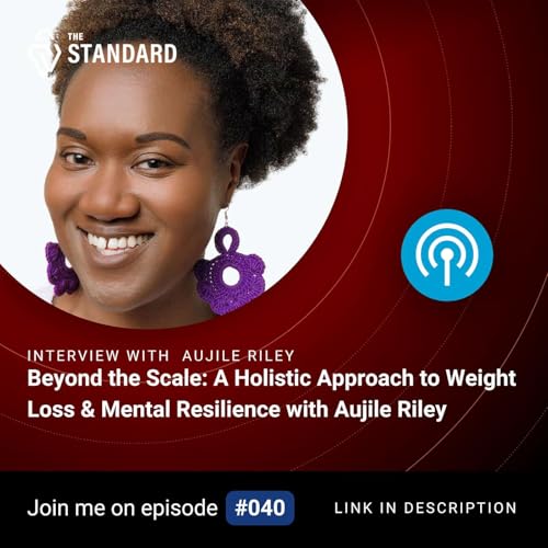 Beyond the Scale: A Holistic Approach to Weight Loss & Mental Resilience with Aujile Riley