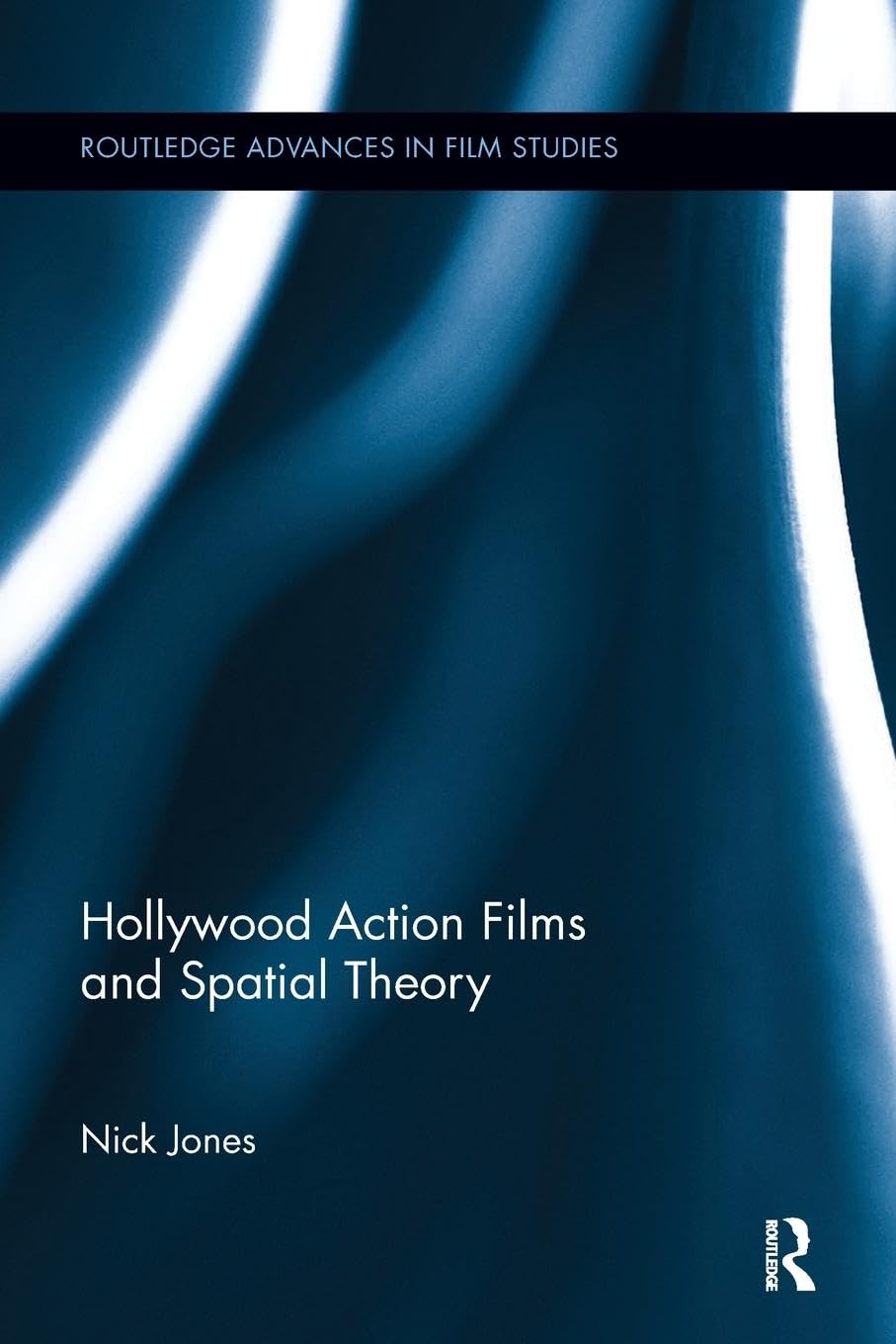 Hollywood Action Films and Spatial Theory (Routledge Advances in Film Studies)