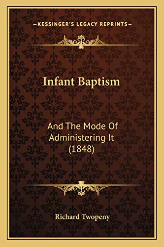 Infant Baptism: And The Mode Of Administering It (1848)