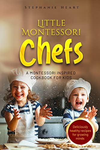 Little Montessori Chefs: A Montessori inspired cookbook for kids