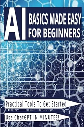 AI Basics Made Easy for Beginners: Practical Tools To Get Started—Use ...