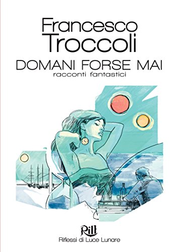 Domani Forse Mai: Racconti Fantastici (Memorie dal Futuro Vol. 2) Domani Forse Mai: Racconti Fantastici (Memorie dal Futuro Vol. 2)