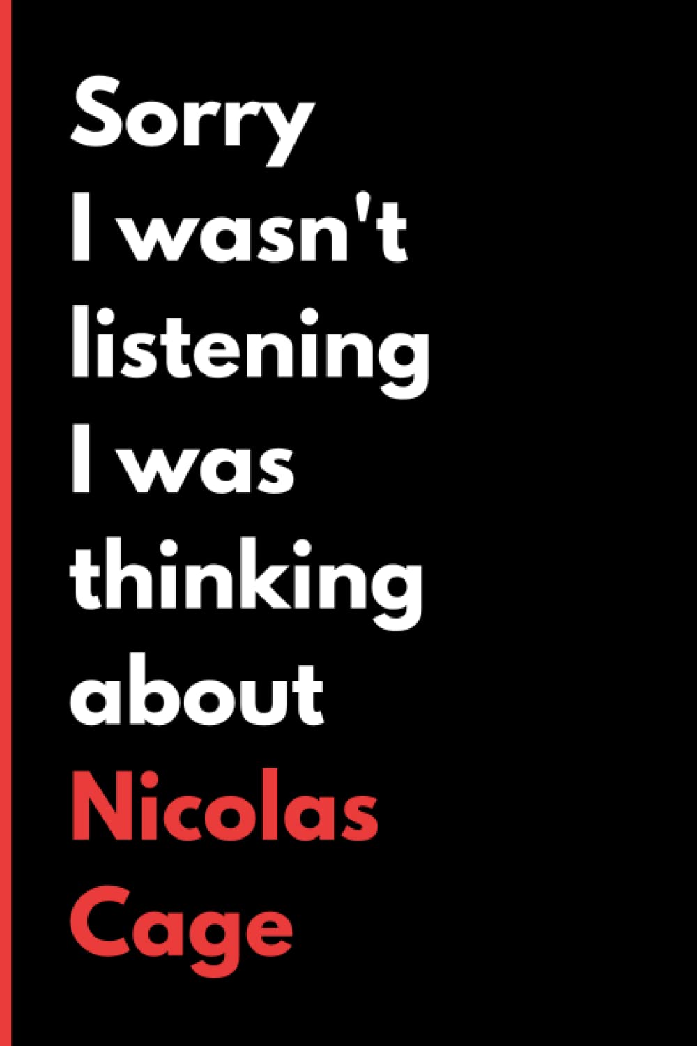 Sorry I Wasn't Listening I Was Thinking About Nicolas Cage: (6x9) 120 Pages, Funny Notebook, Journal for Writing Notes / A Perfect Gift for Nicolas Cage Lover / Birthday Gifts