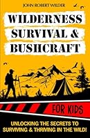 Wilderness Survival & Bushcraft For Kids: The Ultimate Beginner’s Guide For Children. Packed With Illustrations, Step-By-Step Guides and Tips To Master Survival & Bushcraft skills. 2912561809 Book Cover