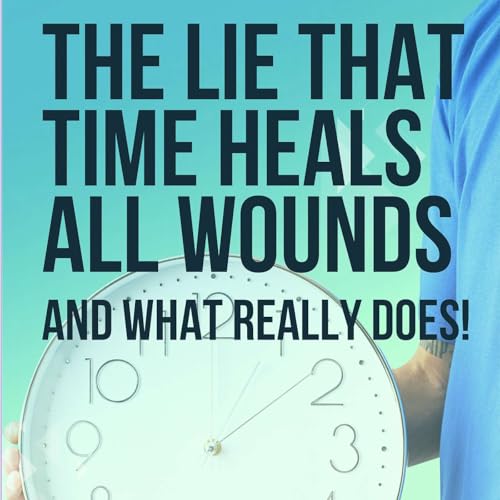 174: The Lie That Time Heals All Wounds (And What Really Does) Podcast Por arte de portada
