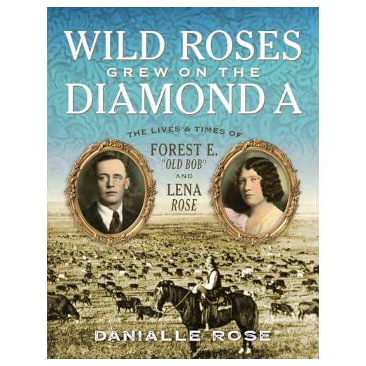 Wild Roses Grew on the Diamond A: The Life and Times of Forest E. Old Bob and Lena Rose