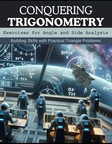 Conquering Trigonometry: Exercises for Angle and Side Analysis: Building Skills with Practical Triangle Problems