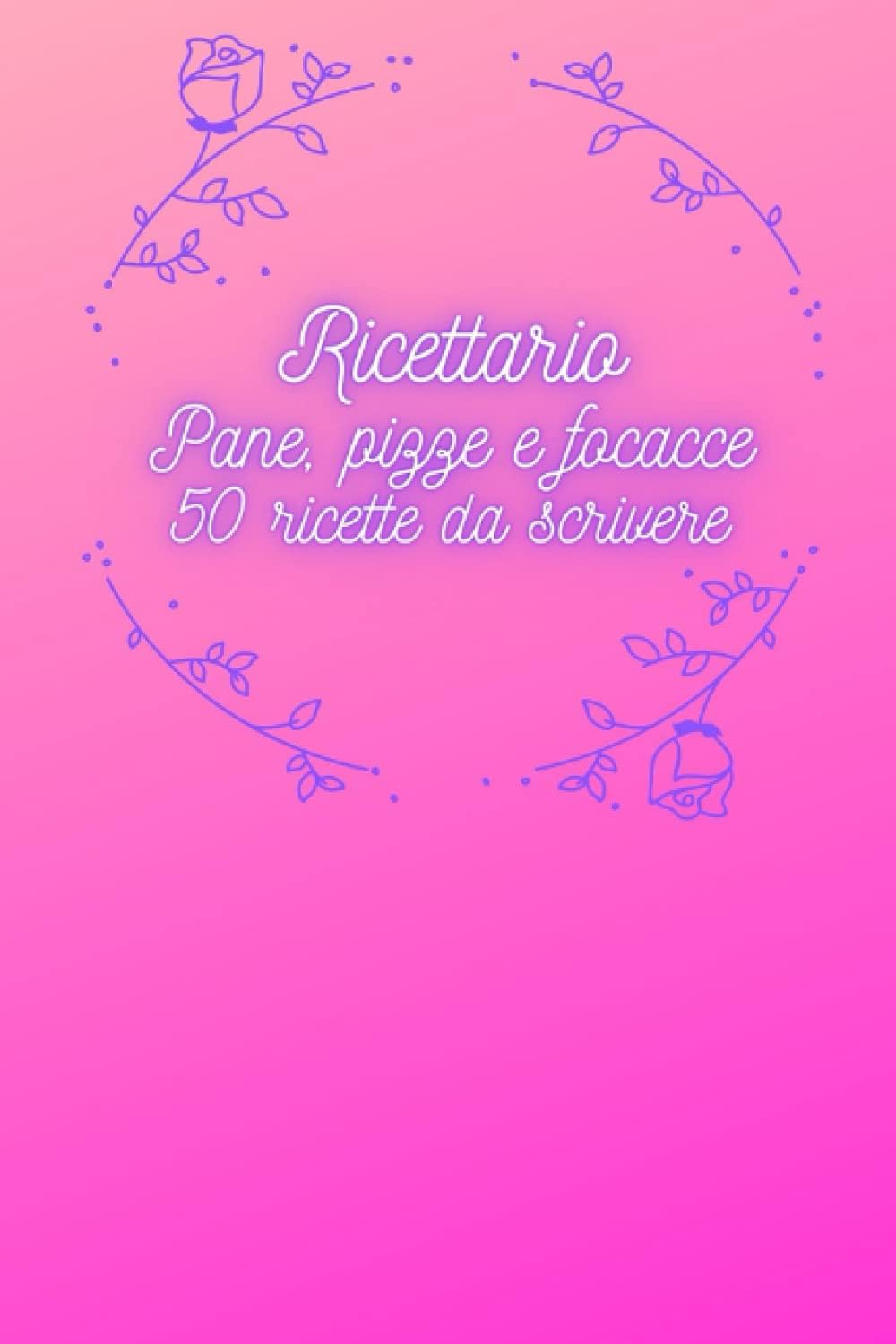Ricettario Pane pizze e focacce: 50 ricette da scrivere