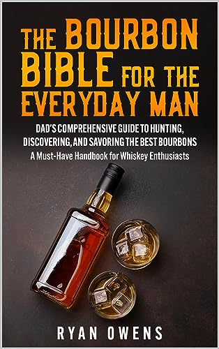 The Ultimate Bourbon Guide for Men: A Handbook for Finding, Tasting, and Enjoying Quality Bourbon: A Must-Have Handbook for Whiskey Enthusiasts