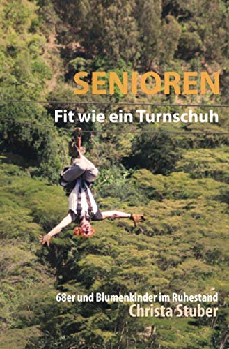 Preisvergleich Produktbild Senioren Fit wie ein Turnschuh: 68er und Blumenkinder im Ruhestand