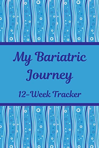 My Bariatric Journey: 12-Week Tracker: Food/Exercise Journal for Gastric Sleeve, Bypass & Band Patients
