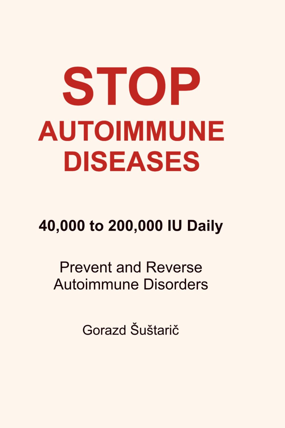 STOP AUTOIMMUNE DISEASES: 40,000 to 200,000 IU Daily Prevent and Reverse Autoimmune Disorders