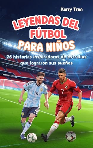 Leyendas del Fútbol para Niños: 26 historias inspiradoras de estrellas que lograron sus sueños: Libro de fútbol para jóvenes lectores de 7 a 12 años (Biografías deportivas para niños)