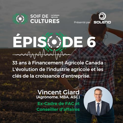 &Eacute;PISODE 6 : 33 ans &agrave; Financement Agricole Canada : L'&eacute;volution de l'industrie agricole et les cl&eacute;s de la croissance d'entreprise avec Vincent Giard.