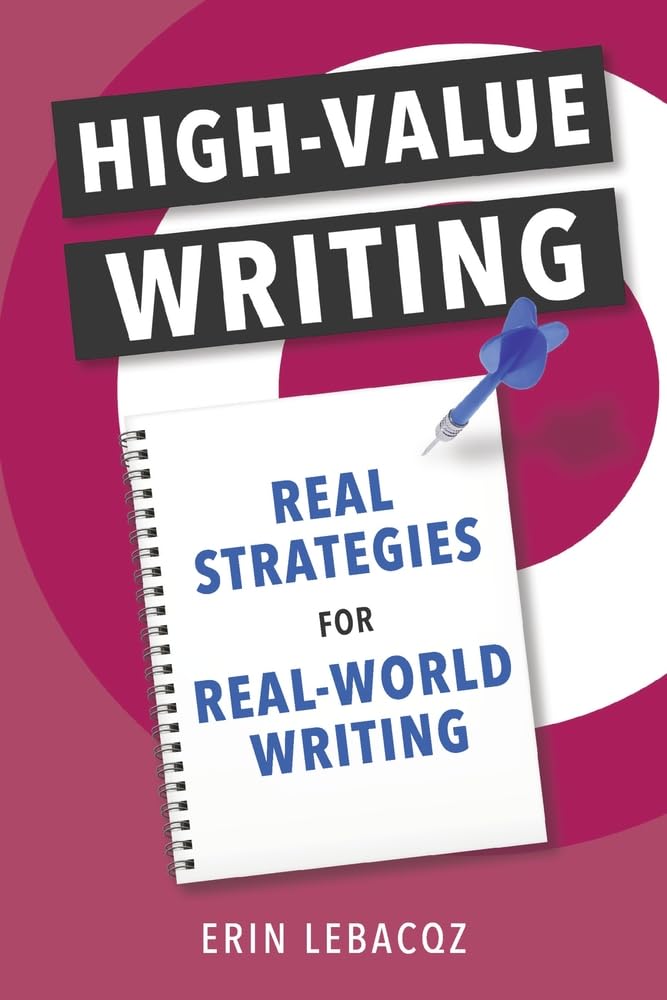 High-Value Writing: Real Strategies for Real-World Writing (The High-Value Writing Series)