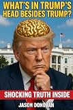  What’s in Trump’s head besides Trump?