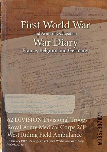 62 DIVISION Divisional Troops Royal Army Medical Corps 2/1 West Riding Field Ambulance: 12 January 1917 - 29 August 1919 (First World War, War Diary, ... of Official War Office Wo95 Documents)