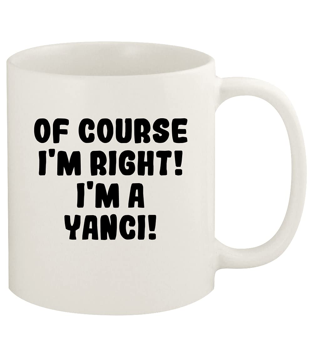 Of Course I'm Right! I'm A Yanci! - 11oz Ceramic White Coffee Mug Cup, White
