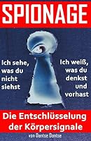 Spionage - Die Entschlusselung Der Korpersignale: Fruhwarnsystem: Spioniere Dich Und Andere Aus Und Erkenne Schnell, Was Los Ist!: Teil 1: Psychologie/Lebenshilfe Und Sexualitat/Beziehung/Freundschaft 1511937106 Book Cover