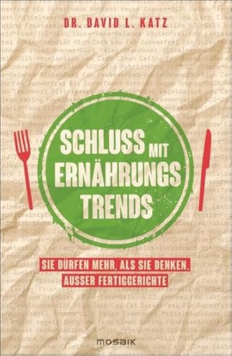 Preisvergleich Produktbild Schluss mit Ernährungstrends: Sie dürfen mehr, als Sie denken. Außer Fertiggerichte